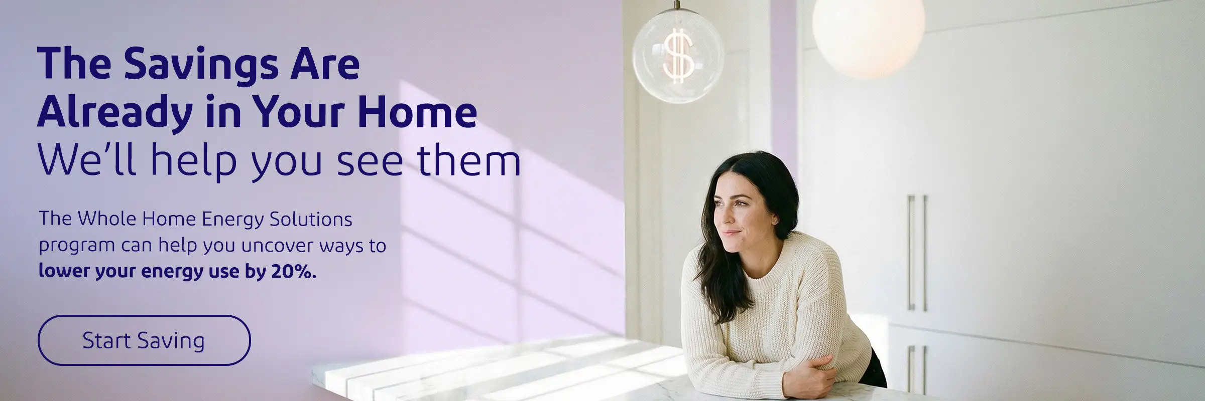 The Savings are already in your home. We will help you see them. The Whole Home Energy Solutions program can help you uncover ways to lower your energy use by 20%.