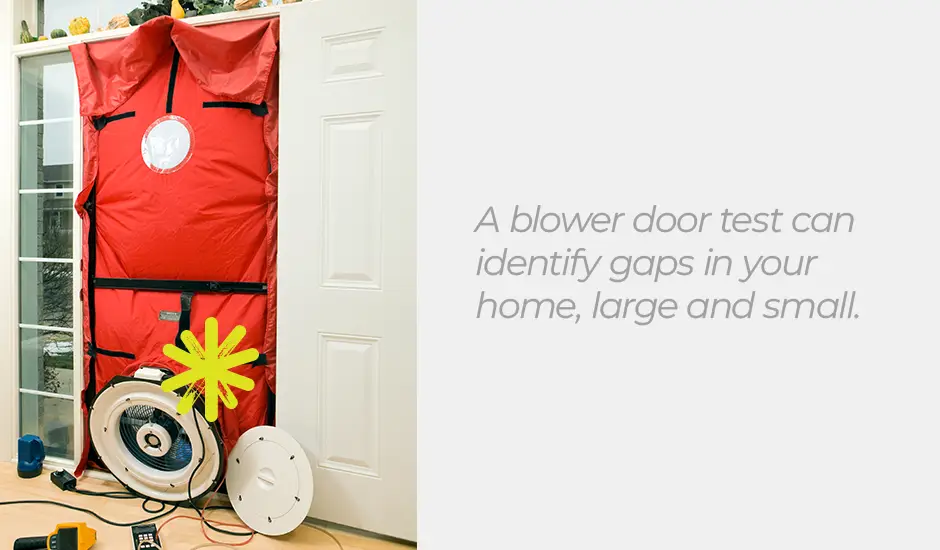 A blower door test can identify gaps in your home, large and small.